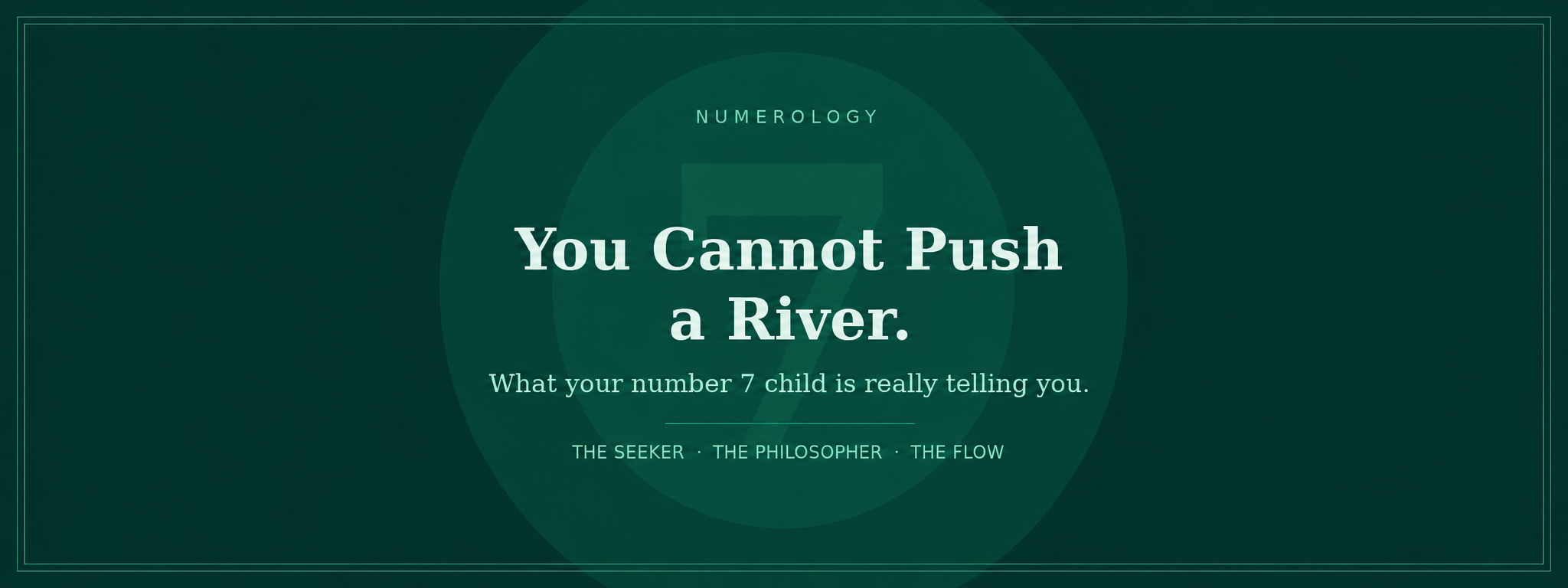 You Cannot Push a River. And You Cannot Push a Number 7 Child.